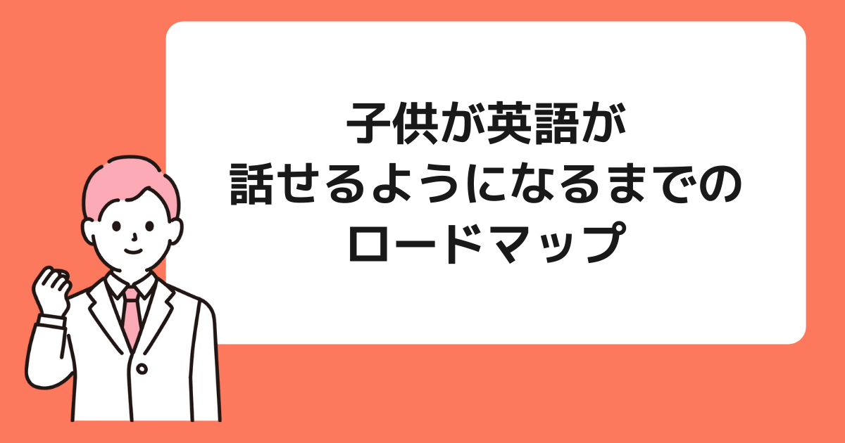 子供が英語が話せるまでのロードマップ